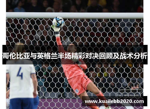 哥伦比亚与英格兰半场精彩对决回顾及战术分析