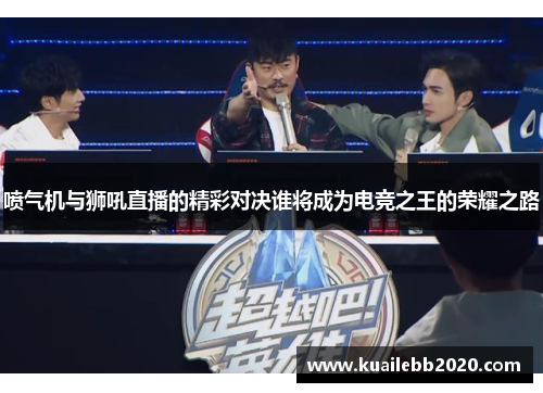 喷气机与狮吼直播的精彩对决谁将成为电竞之王的荣耀之路