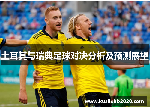 土耳其与瑞典足球对决分析及预测展望