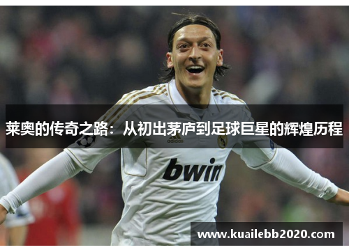 莱奥的传奇之路：从初出茅庐到足球巨星的辉煌历程