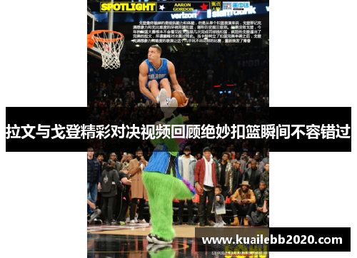 拉文与戈登精彩对决视频回顾绝妙扣篮瞬间不容错过