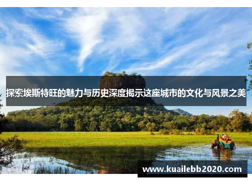 探索埃斯特旺的魅力与历史深度揭示这座城市的文化与风景之美