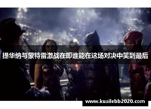 提华纳与蒙特雷激战在即谁能在这场对决中笑到最后