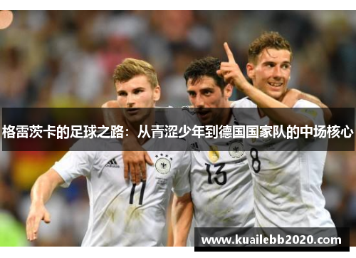 格雷茨卡的足球之路：从青涩少年到德国国家队的中场核心