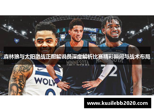 森林狼与太阳激战正酣解说员深度解析比赛精彩瞬间与战术布局